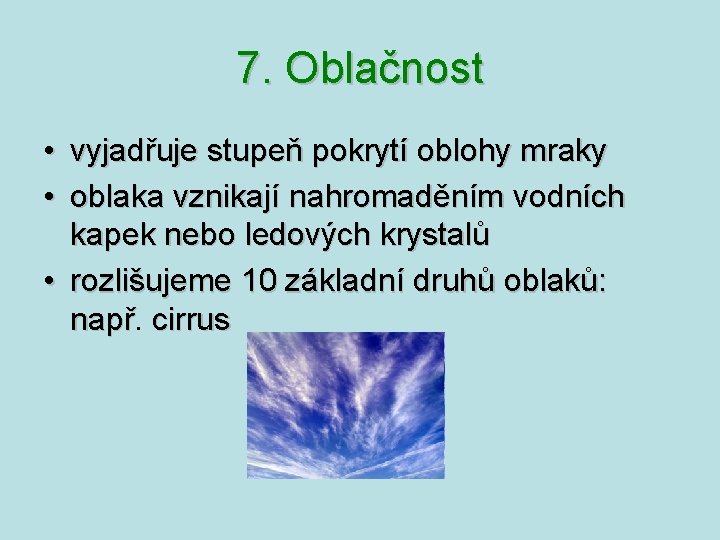 7. Oblačnost • vyjadřuje stupeň pokrytí oblohy mraky • oblaka vznikají nahromaděním vodních kapek 7. Oblačnost • vyjadřuje stupeň pokrytí oblohy mraky • oblaka vznikají nahromaděním vodních kapek