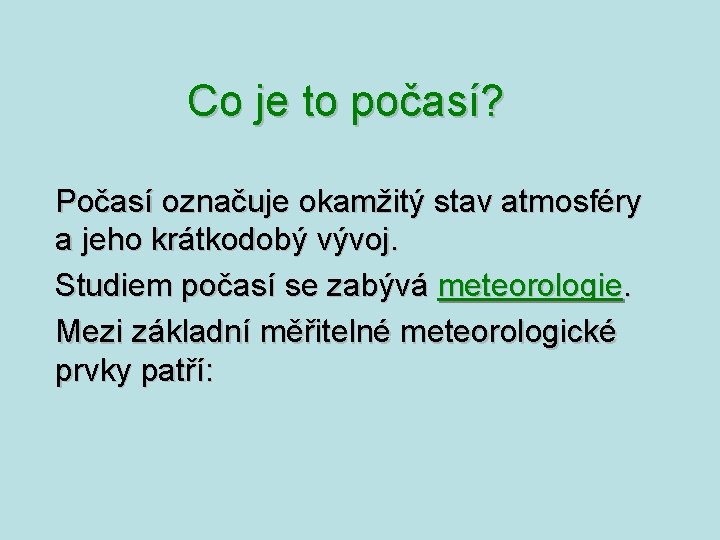 Co je to počasí? Počasí označuje okamžitý stav atmosféry a jeho krátkodobý vývoj. Studiem Co je to počasí? Počasí označuje okamžitý stav atmosféry a jeho krátkodobý vývoj. Studiem