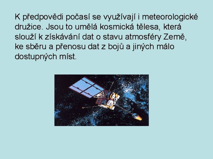 K předpovědi počasí se využívají i meteorologické družice. Jsou to umělá kosmická tělesa, která K předpovědi počasí se využívají i meteorologické družice. Jsou to umělá kosmická tělesa, která