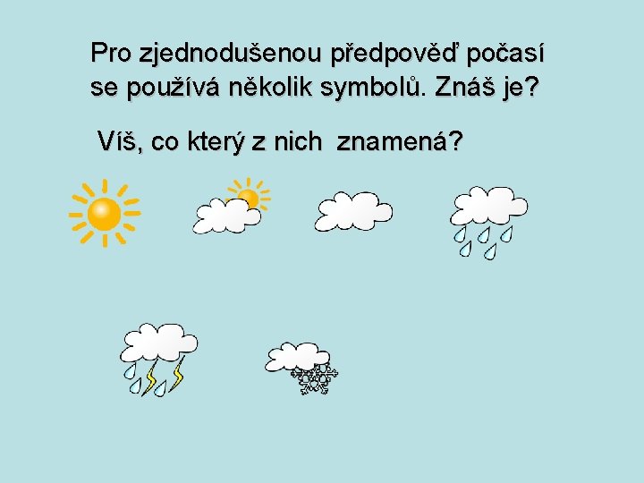 Pro zjednodušenou předpověď počasí se používá několik symbolů. Znáš je? Víš, co který z Pro zjednodušenou předpověď počasí se používá několik symbolů. Znáš je? Víš, co který z