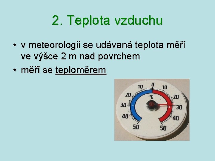 2. Teplota vzduchu • v meteorologii se udávaná teplota měří ve výšce 2 m 2. Teplota vzduchu • v meteorologii se udávaná teplota měří ve výšce 2 m