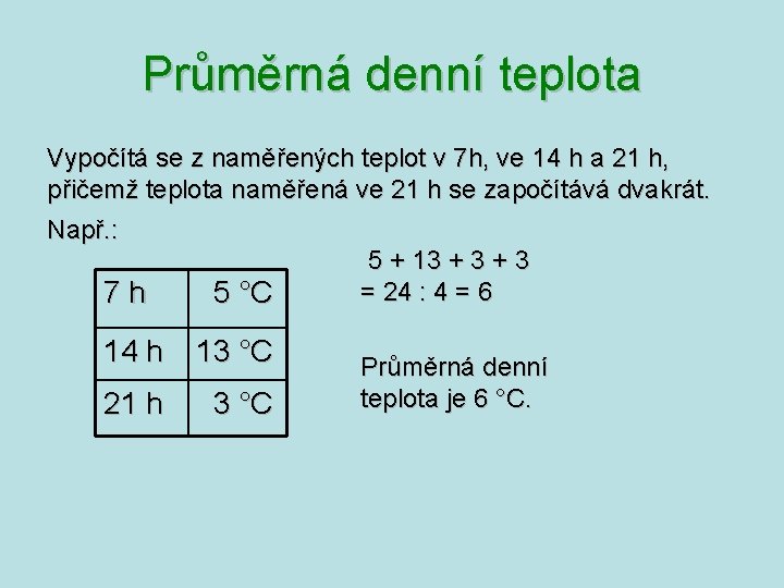Průměrná denní teplota Vypočítá se z naměřených teplot v 7 h, ve 14 h Průměrná denní teplota Vypočítá se z naměřených teplot v 7 h, ve 14 h