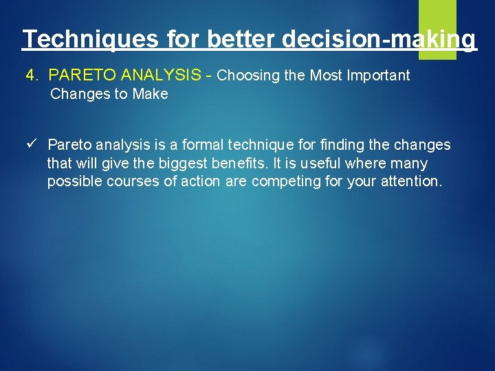 Techniques for better decision-making 4. PARETO ANALYSIS - Choosing the Most Important Changes to