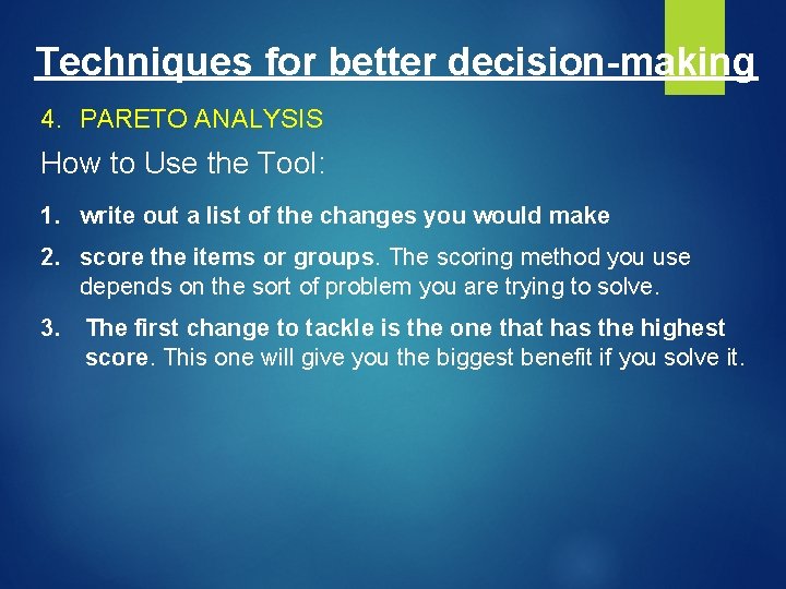 Techniques for better decision-making 4. PARETO ANALYSIS How to Use the Tool: 1. write