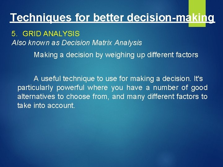 Techniques for better decision-making 5. GRID ANALYSIS Also known as Decision Matrix Analysis Making