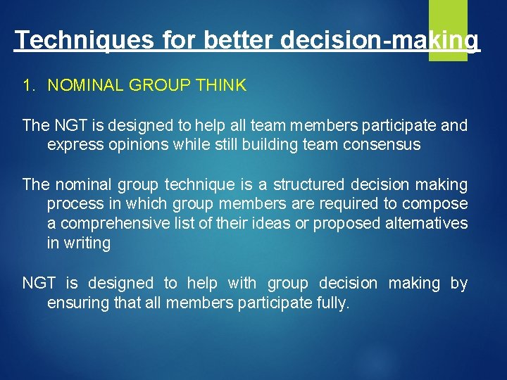 Techniques for better decision-making 1. NOMINAL GROUP THINK The NGT is designed to help