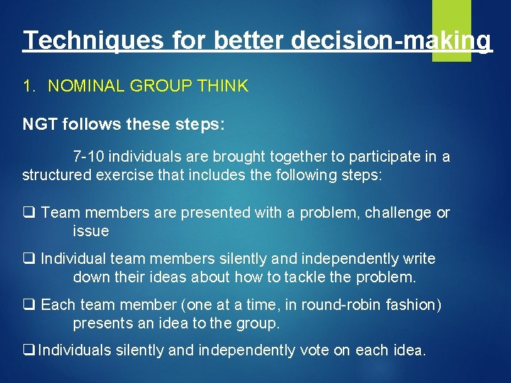 Techniques for better decision-making 1. NOMINAL GROUP THINK NGT follows these steps: 7 -10