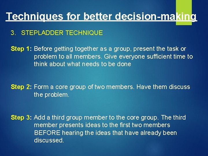 Techniques for better decision-making 3. STEPLADDER TECHNIQUE Step 1: Before getting together as a