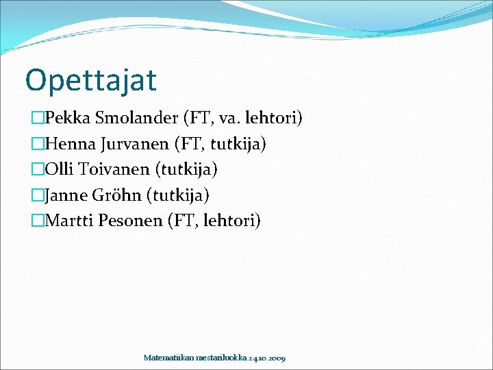 Opettajat �Pekka Smolander (FT, va. lehtori) �Henna Jurvanen (FT, tutkija) �Olli Toivanen (tutkija) �Janne