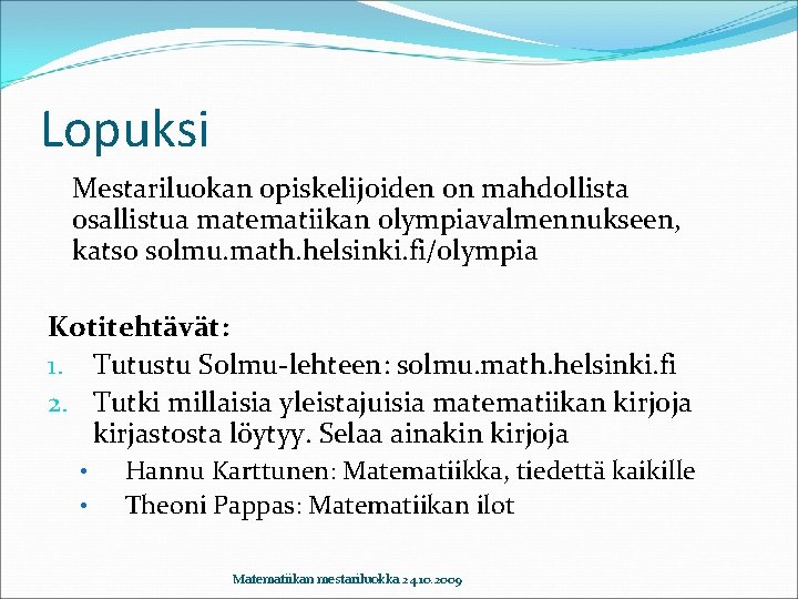 Lopuksi Mestariluokan opiskelijoiden on mahdollista osallistua matematiikan olympiavalmennukseen, katso solmu. math. helsinki. fi/olympia Kotitehtävät: