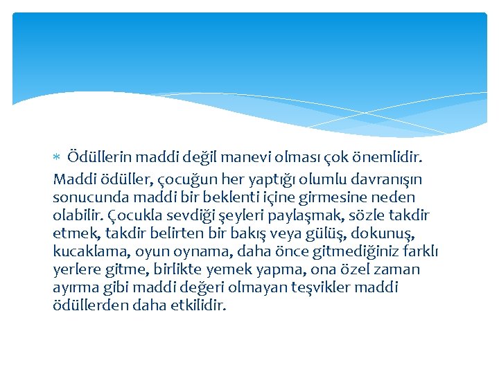  Ödüllerin maddi değil manevi olması çok önemlidir. Maddi ödüller, çocuğun her yaptığı olumlu