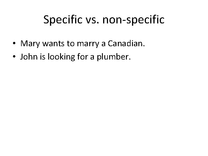 Specific vs. non-specific • Mary wants to marry a Canadian. • John is looking