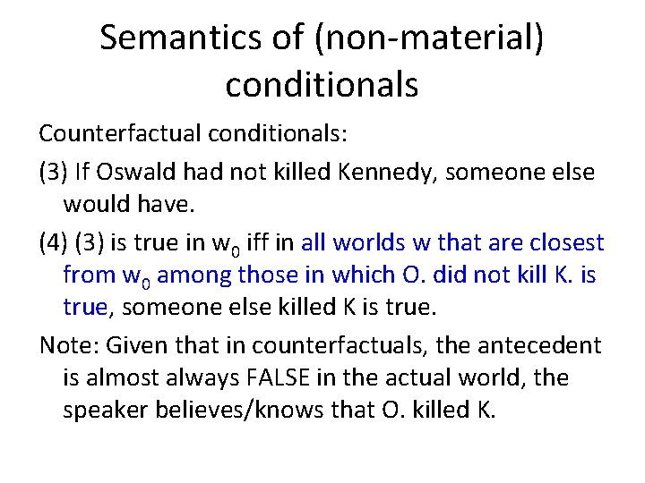 Semantics of (non-material) conditionals Counterfactual conditionals: (3) If Oswald had not killed Kennedy, someone