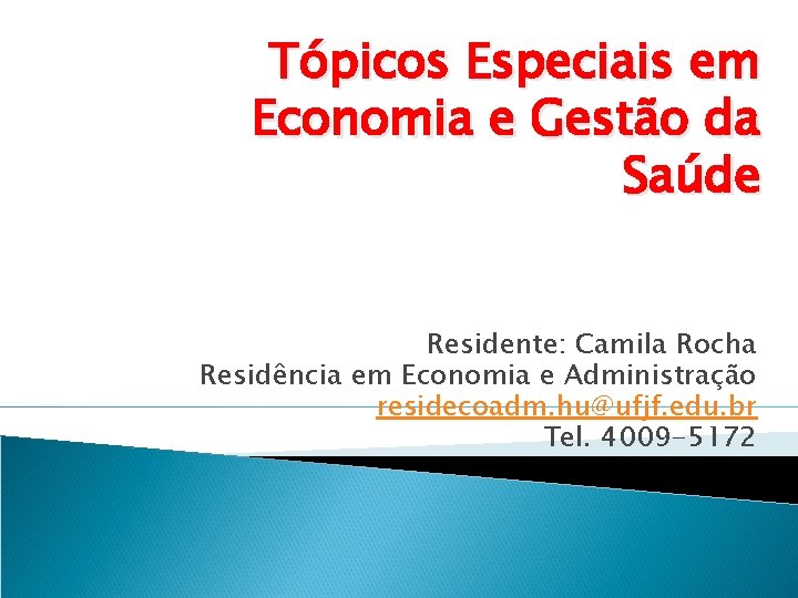 Tópicos Especiais em Economia e Gestão da Saúde Residente: Camila Rocha Residência em Economia