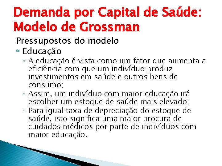 Demanda por Capital de Saúde: Modelo de Grossman Pressupostos do modelo Educação ◦ A