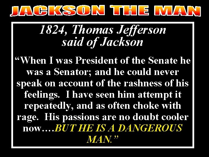 1824, Thomas Jefferson said of Jackson “When I was President of the Senate he