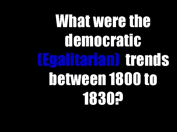 What were the democratic (Egalitarian) trends between 1800 to 1830? 