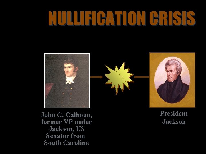 NULLIFICATION CRISIS John C. Calhoun, former VP under Jackson, US Senator from South Carolina