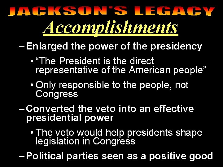 Accomplishments – Enlarged the power of the presidency • “The President is the direct