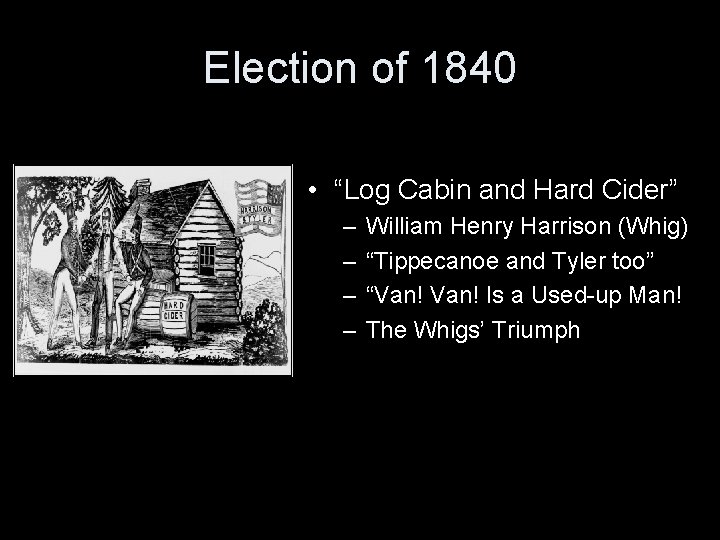 Election of 1840 • “Log Cabin and Hard Cider” – – William Henry Harrison