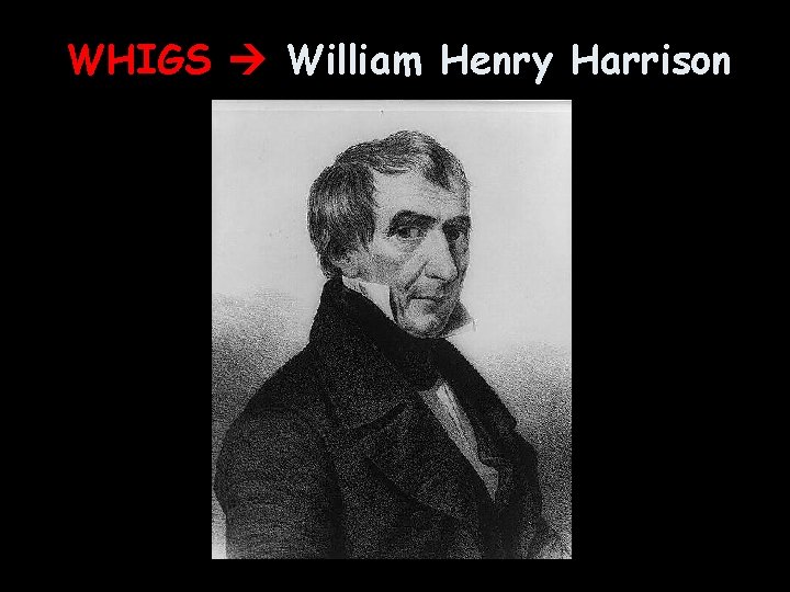 WHIGS William Henry Harrison 