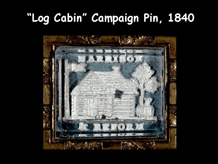 “Log Cabin” Campaign Pin, 1840 