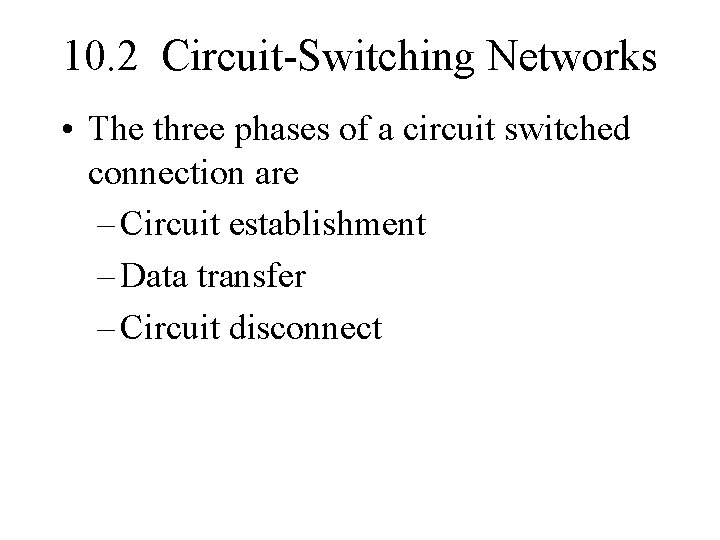 10. 2 Circuit-Switching Networks • The three phases of a circuit switched connection are