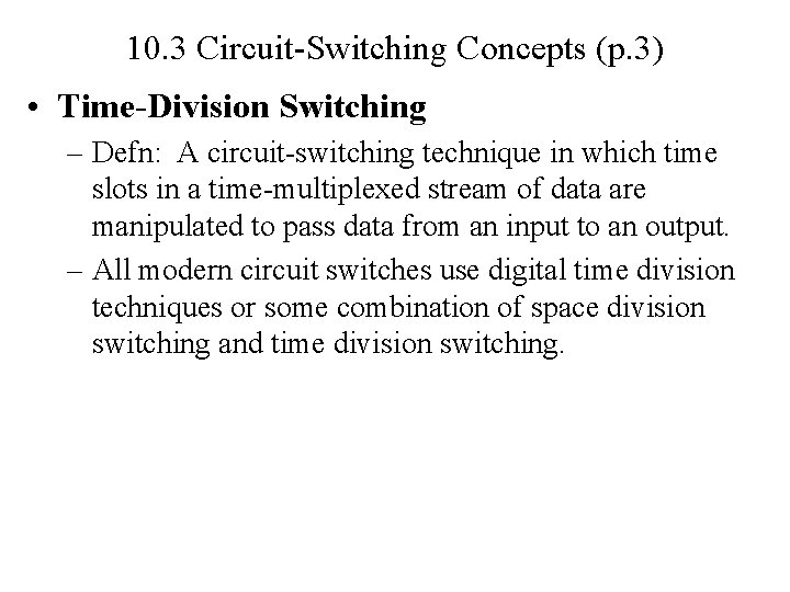10. 3 Circuit-Switching Concepts (p. 3) • Time-Division Switching – Defn: A circuit-switching technique