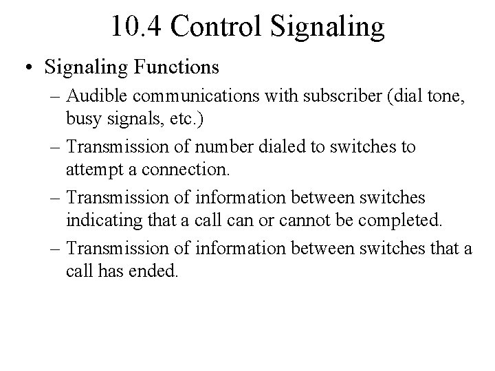 10. 4 Control Signaling • Signaling Functions – Audible communications with subscriber (dial tone,