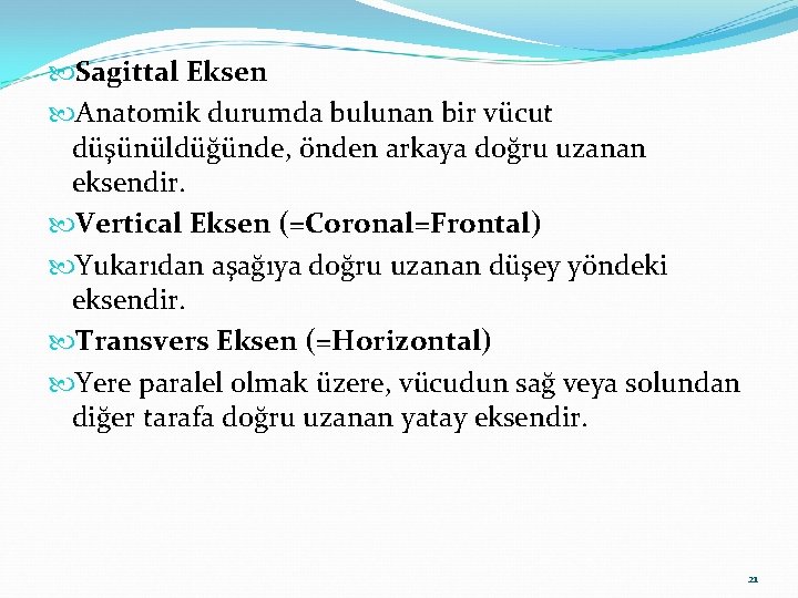  Sagittal Eksen Anatomik durumda bulunan bir vücut düşünüldüğünde, önden arkaya doğru uzanan eksendir.