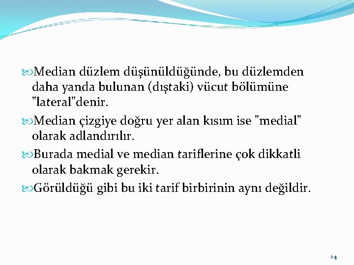  Median düzlem düşünüldüğünde, bu düzlemden daha yanda bulunan (dıştaki) vücut bölümüne "lateral"denir. Median