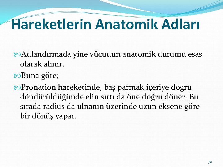 Hareketlerin Anatomik Adları Adlandırmada yine vücudun anatomik durumu esas olarak alınır. Buna göre; Pronation