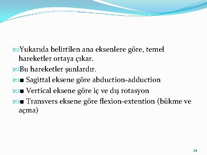  Yukarıda belirtilen ana eksenlere göre, temel hareketler ortaya çıkar. Bu hareketler şunlardır. ■