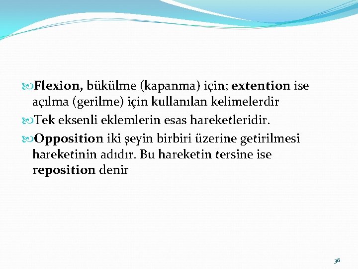  Flexion, bükülme (kapanma) için; extention ise açılma (gerilme) için kullanılan kelimelerdir Tek eksenli