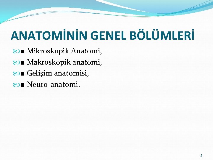 ANATOMİNİN GENEL BÖLÜMLERİ ■ Mikroskopik Anatomi, ■ Makroskopik anatomi, ■ Gelişim anatomisi, ■ Neuro-anatomi.