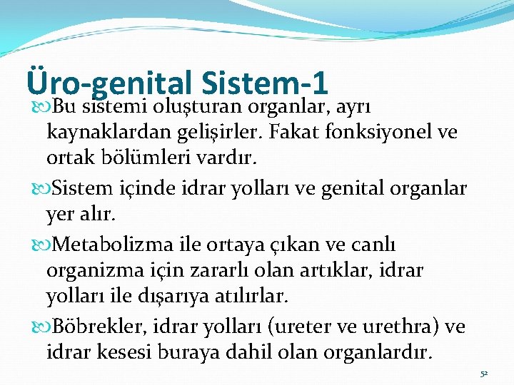 Üro-genital Sistem-1 Bu sistemi oluşturan organlar, ayrı kaynaklardan gelişirler. Fakat fonksiyonel ve ortak bölümleri