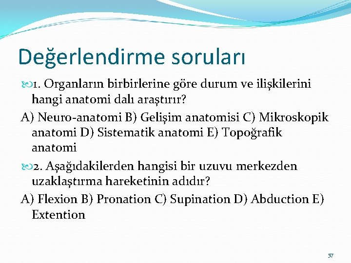 Değerlendirme soruları 1. Organların birbirlerine göre durum ve ilişkilerini hangi anatomi dalı araştırır? A)