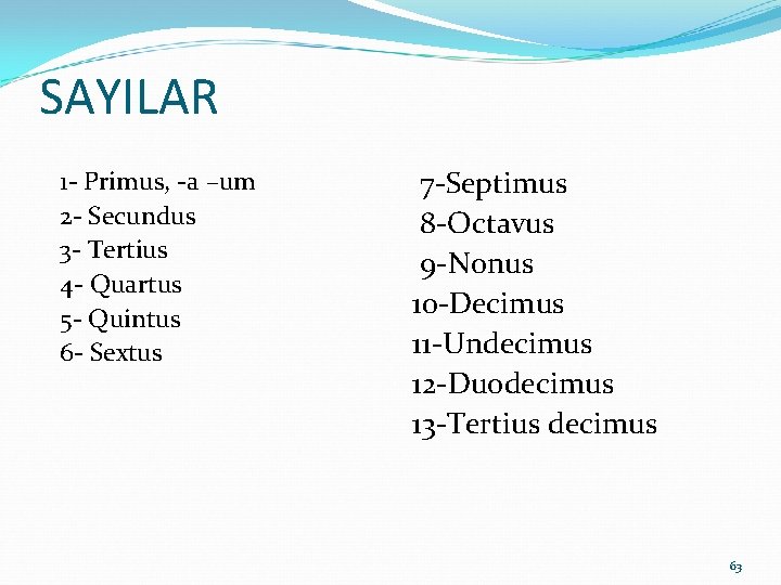 SAYILAR 1 - Primus, -a –um 2 - Secundus 3 - Tertius 4 -