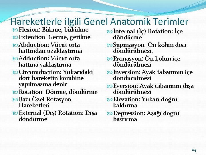 Hareketlerle ilgili Genel Anatomik Terimler Flexion: Bükme, bükülme Extention: Germe, gerilme Abduction: Vücut orta