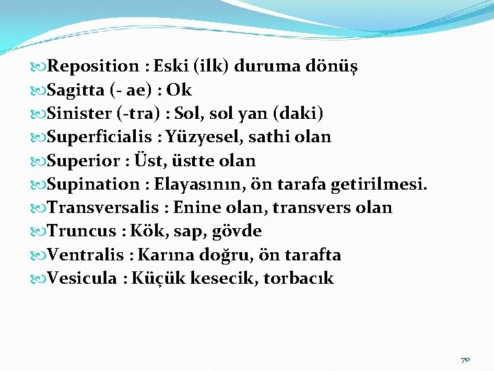  Reposition : Eski (ilk) duruma dönüş Sagitta (- ae) : Ok Sinister (-tra)