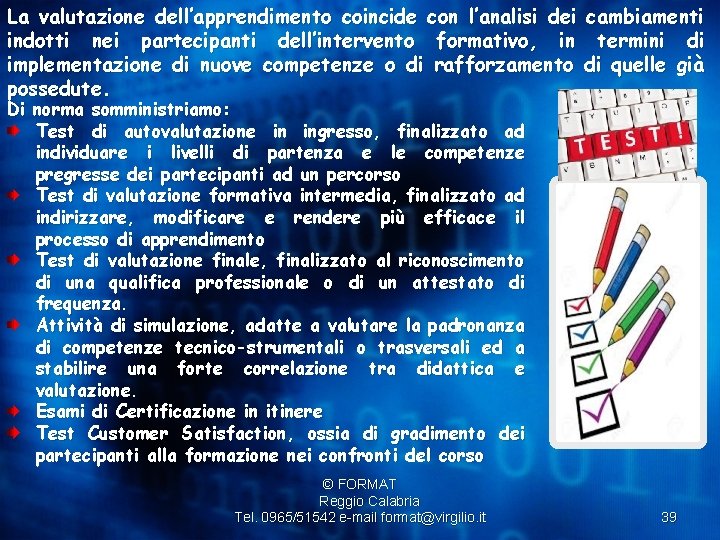 La valutazione dell’apprendimento coincide con l’analisi dei cambiamenti indotti nei partecipanti dell’intervento formativo, in