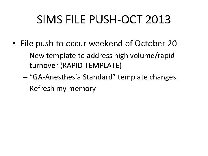 SIMS FILE PUSH-OCT 2013 • File push to occur weekend of October 20 –