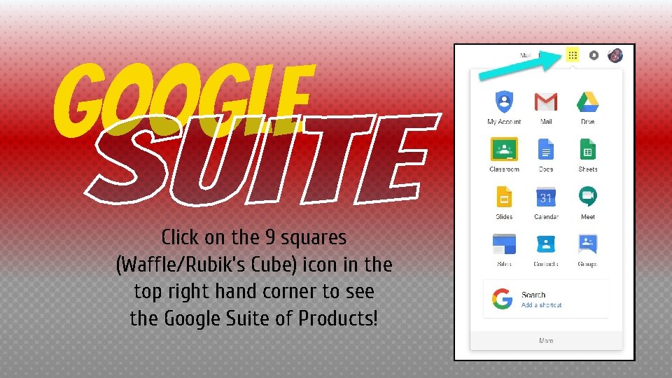Google Click on the 9 squares (Waffle/Rubik’s Cube) icon in the top right hand