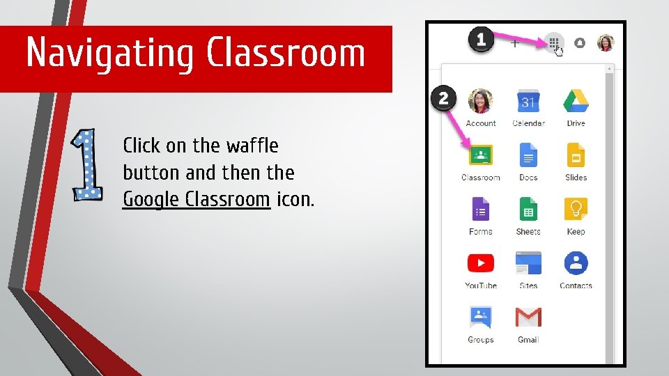Navigating Classroom Click on the waffle button and then the Google Classroom icon. 