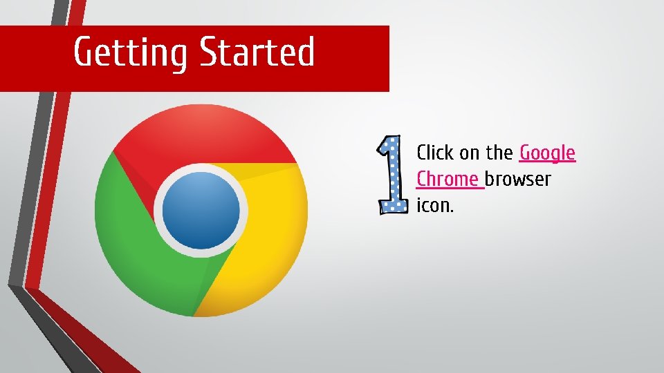 Getting Started Click on the Google Chrome browser icon. 