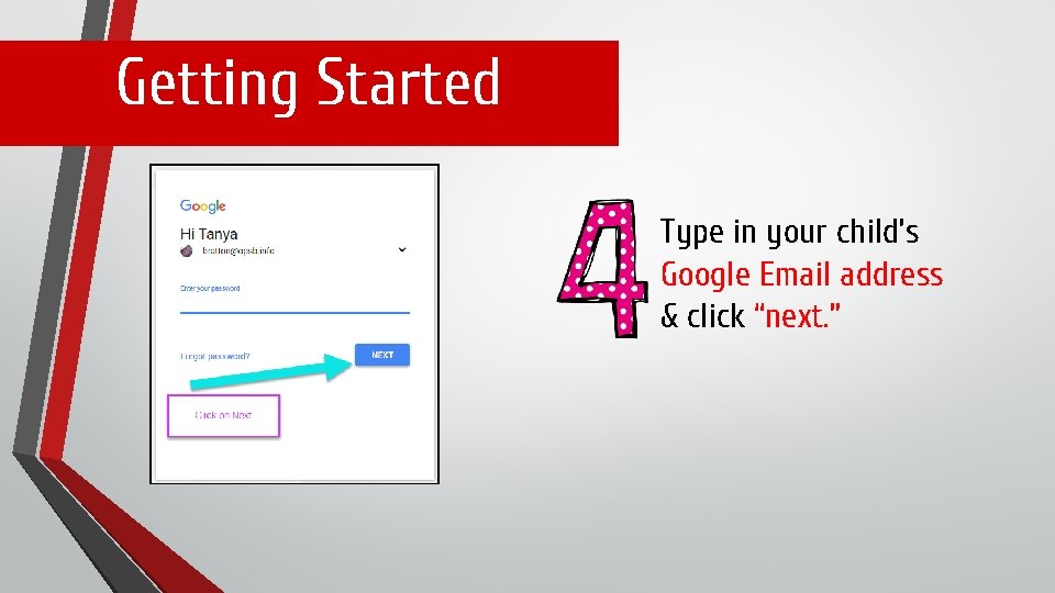 Getting Started Type in your child’s Google Email address & click “next. ” 
