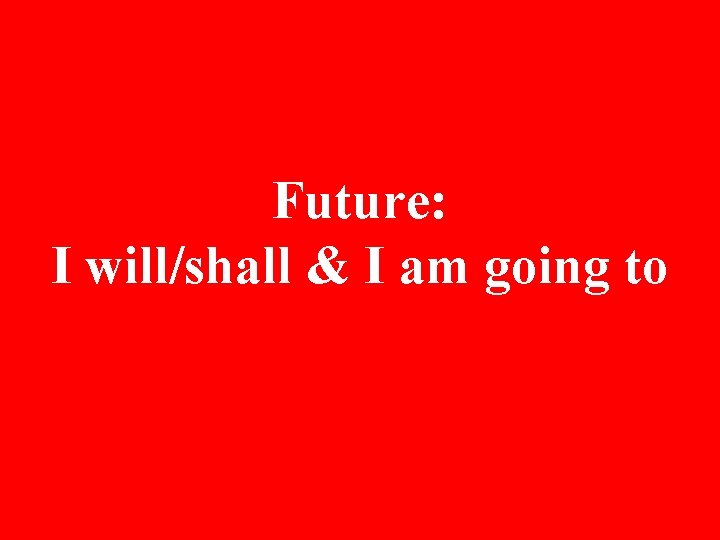 Future: I will/shall & I am going to 