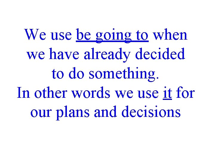 We use be going to when we have already decided to do something. In