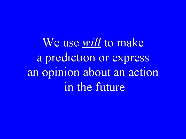 We use will to make a prediction or express an opinion about an action