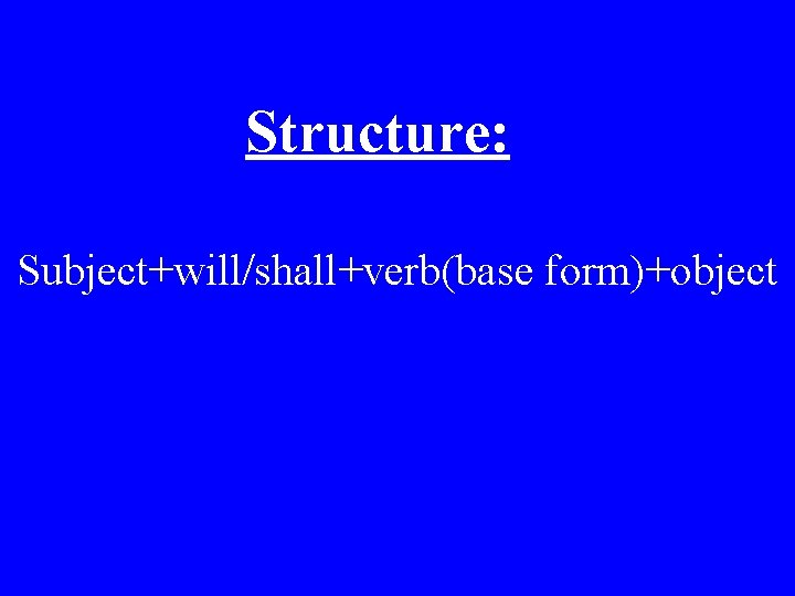 Structure: Subject+will/shall+verb(base form)+object 